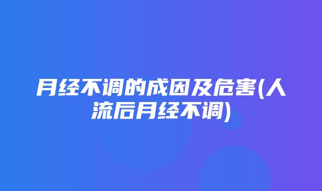 月经不调的成因及危害(人流后月经不调)