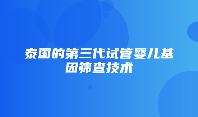 泰国的第三代试管婴儿基因筛查技术