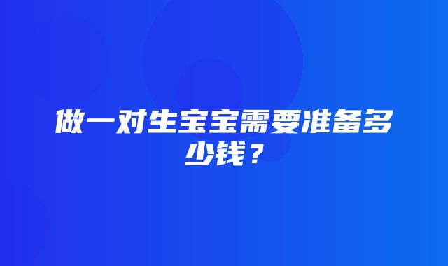 做一对生宝宝需要准备多少钱？