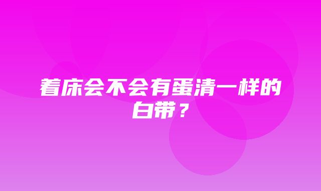 着床会不会有蛋清一样的白带？