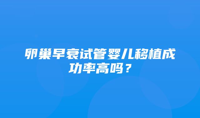 卵巢早衰试管婴儿移植成功率高吗？