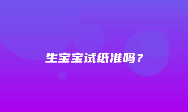 生宝宝试纸准吗？