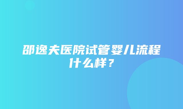 邵逸夫医院试管婴儿流程什么样？