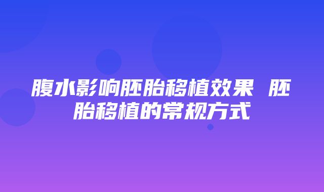 腹水影响胚胎移植效果 胚胎移植的常规方式