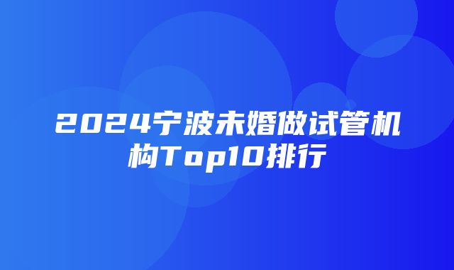 2024宁波未婚做试管机构Top10排行