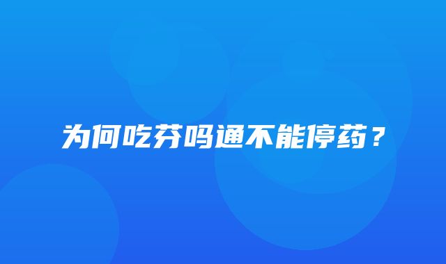 为何吃芬吗通不能停药？