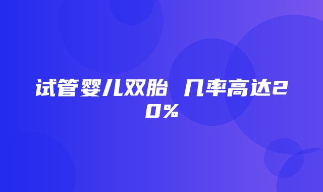 试管婴儿双胎 几率高达20%