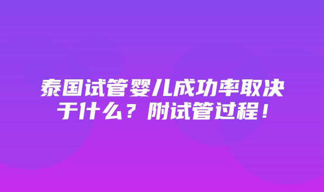 泰国试管婴儿成功率取决于什么？附试管过程！