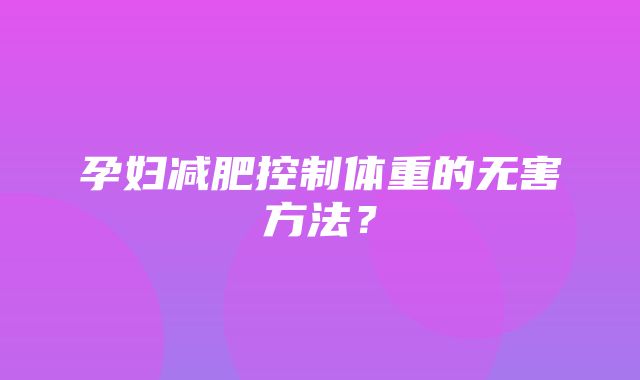 孕妇减肥控制体重的无害方法？