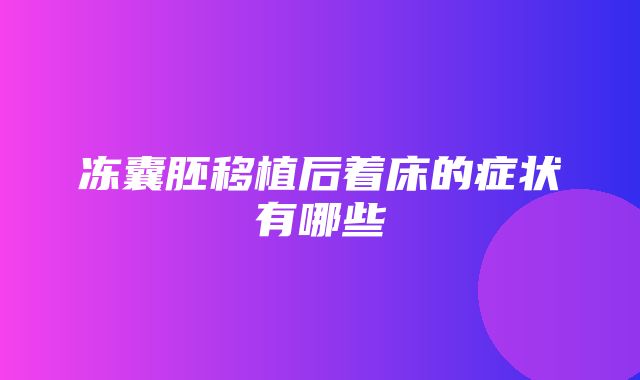 冻囊胚移植后着床的症状有哪些