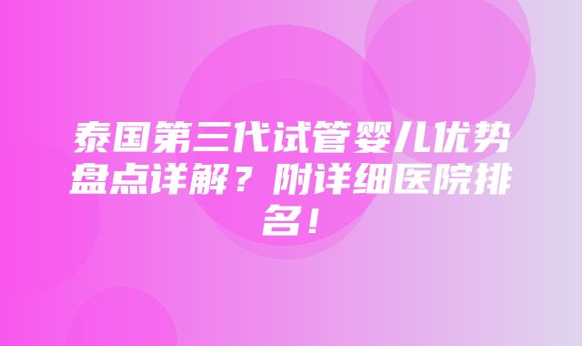 泰国第三代试管婴儿优势盘点详解？附详细医院排名！