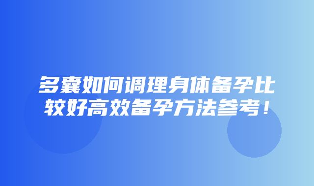 多囊如何调理身体备孕比较好高效备孕方法参考！