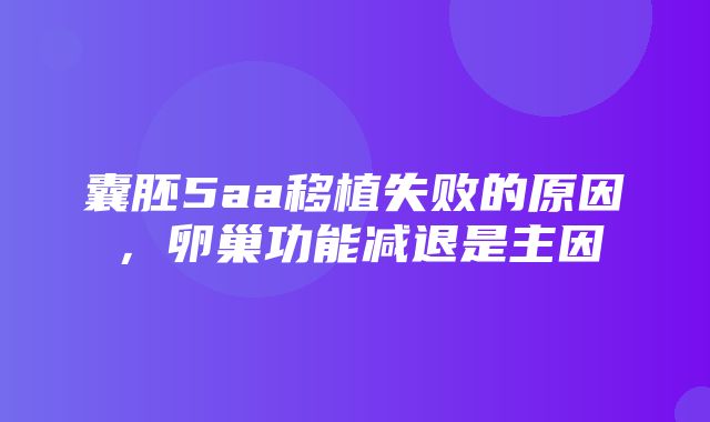 囊胚5aa移植失败的原因，卵巢功能减退是主因