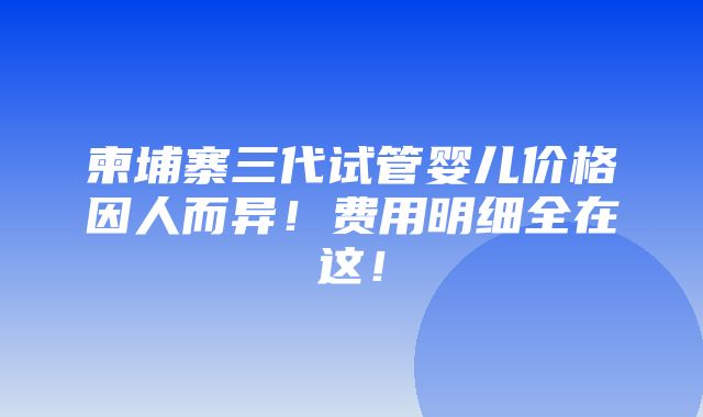 柬埔寨三代试管婴儿价格因人而异！费用明细全在这！