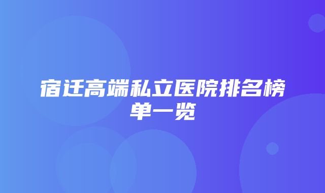 宿迁高端私立医院排名榜单一览