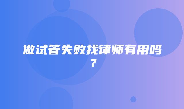 做试管失败找律师有用吗？