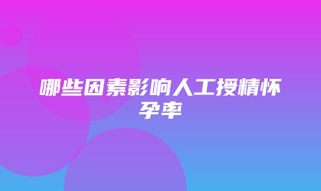 哪些因素影响人工授精怀孕率