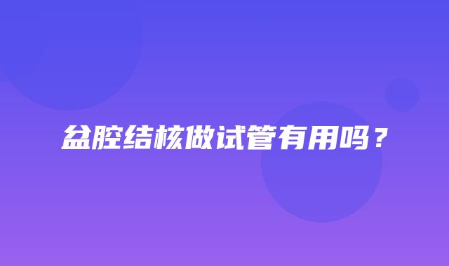 盆腔结核做试管有用吗？