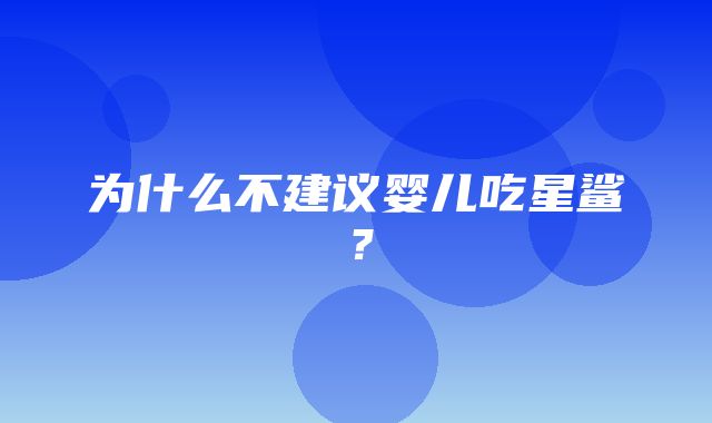 为什么不建议婴儿吃星鲨？