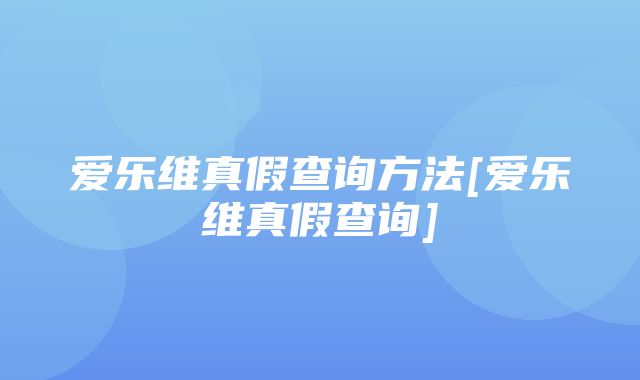 爱乐维真假查询方法[爱乐维真假查询]