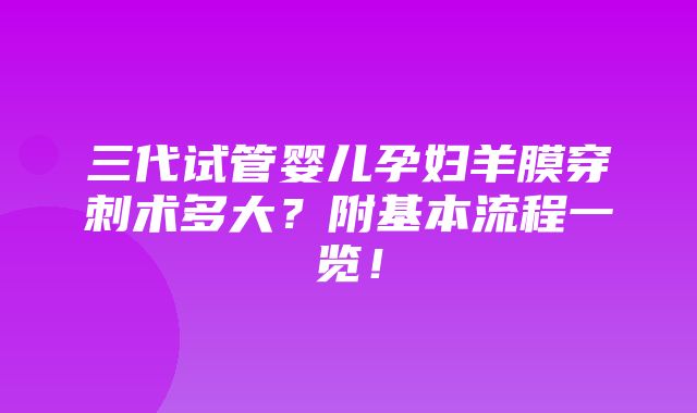 三代试管婴儿孕妇羊膜穿刺术多大？附基本流程一览！