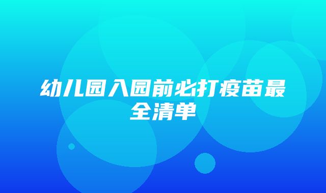 幼儿园入园前必打疫苗最全清单