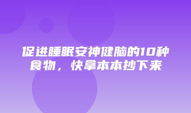 促进睡眠安神健脑的10种食物，快拿本本抄下来