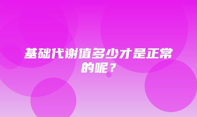 基础代谢值多少才是正常的呢？