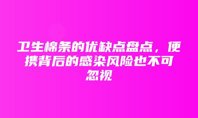 卫生棉条的优缺点盘点，便携背后的感染风险也不可忽视