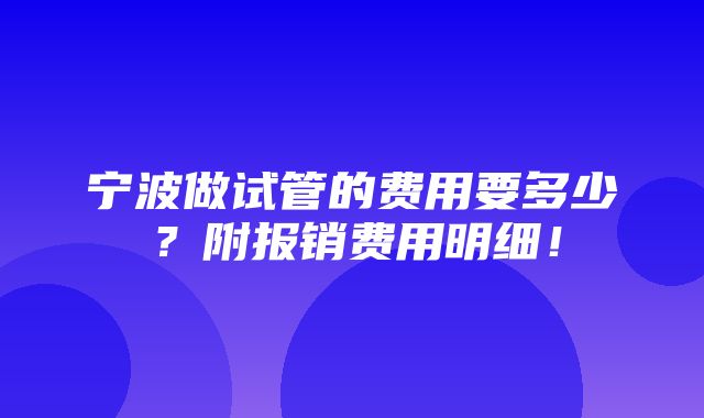 宁波做试管的费用要多少？附报销费用明细！