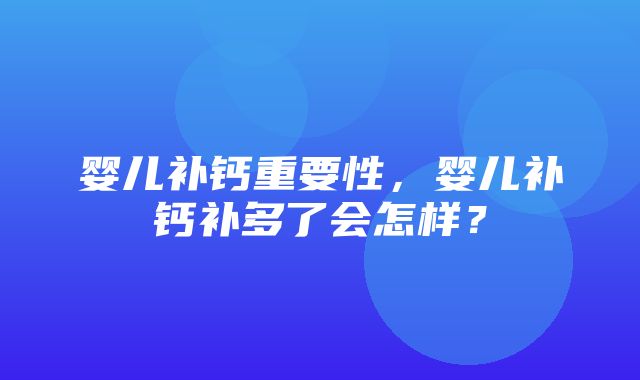 婴儿补钙重要性，婴儿补钙补多了会怎样？