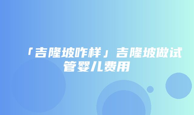 「吉隆坡咋样」吉隆坡做试管婴儿费用