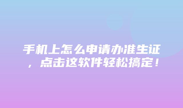 手机上怎么申请办准生证，点击这软件轻松搞定！