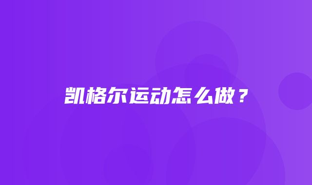 凯格尔运动怎么做？