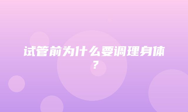 试管前为什么要调理身体？