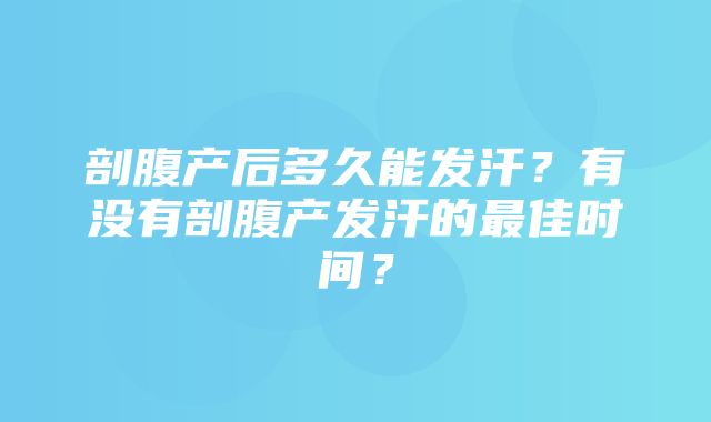 剖腹产后多久能发汗？有没有剖腹产发汗的最佳时间？