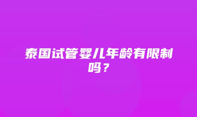 泰国试管婴儿年龄有限制吗？