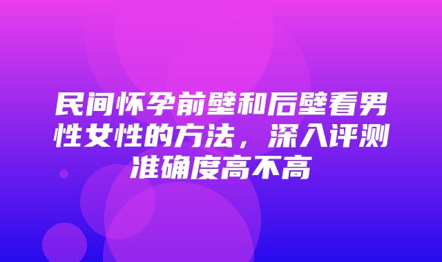 民间怀孕前壁和后壁看男性女性的方法，深入评测准确度高不高