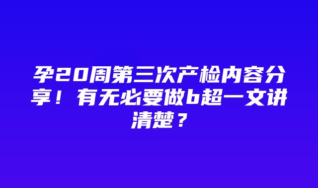 孕20周第三次产检内容分享！有无必要做b超一文讲清楚？