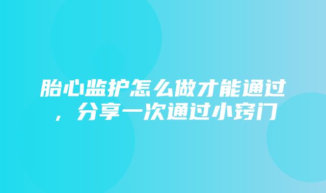 胎心监护怎么做才能通过，分享一次通过小窍门