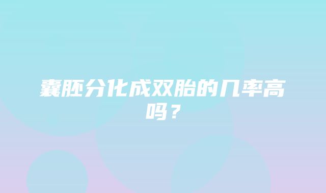 囊胚分化成双胎的几率高吗？