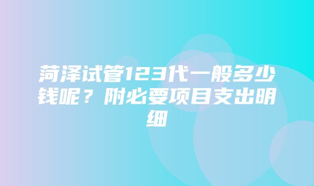 菏泽试管123代一般多少钱呢？附必要项目支出明细