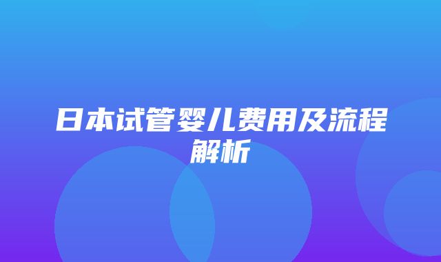 日本试管婴儿费用及流程解析