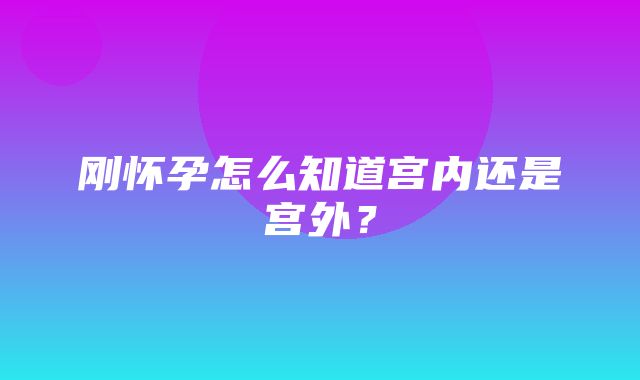 刚怀孕怎么知道宫内还是宫外？