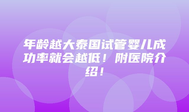 年龄越大泰国试管婴儿成功率就会越低！附医院介绍！