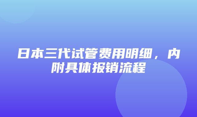 日本三代试管费用明细，内附具体报销流程