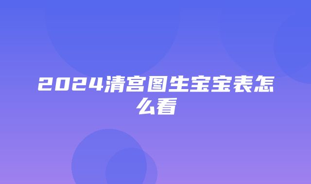 2024清宫图生宝宝表怎么看