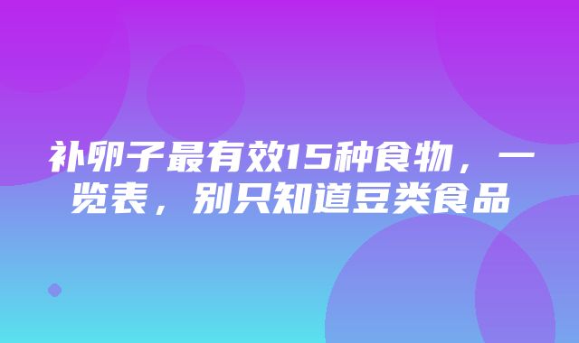 补卵子最有效15种食物，一览表，别只知道豆类食品