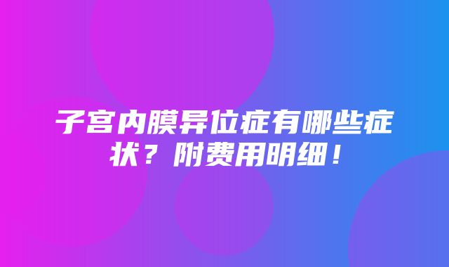 子宫内膜异位症有哪些症状？附费用明细！