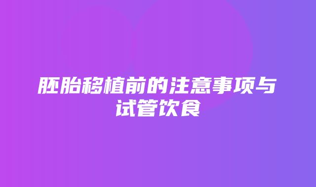 胚胎移植前的注意事项与试管饮食